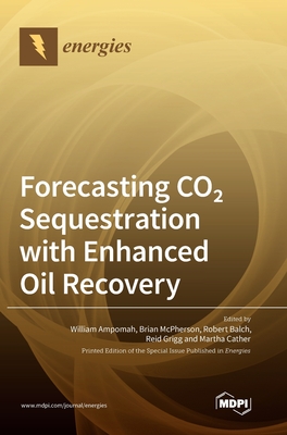 Forecasting CO2 Sequestration with Enhanced Oil Recovery - Ampomah, William (Editor), and McPherson, Brian (Editor), and Balch, Robert (Editor)