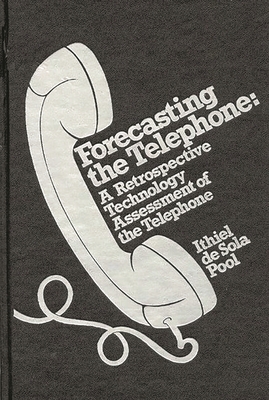 Forecasting the Telephone: A Retrospective Technology Assessment of the Telephone - De Sola Pool, Ithiel