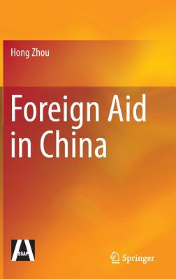 Foreign Aid in China - Zhou, Hong, and Zhang, Jun, Dr., and Zhang, Min