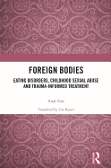 Foreign Bodies: Eating Disorders, Childhood Sexual Abuse, and Trauma-Informed Treatment