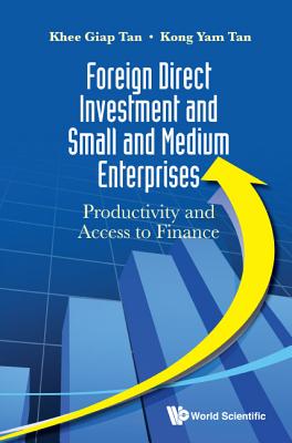 Foreign Direct Investment and Small and Medium Enterprises: Productivity and Access to Finance - Tan, Khee Giap (Editor), and Tan, Kong Yam (Editor)