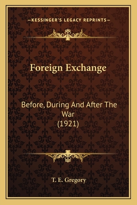 Foreign Exchange: Before, During And After The War (1921) - Gregory, T E