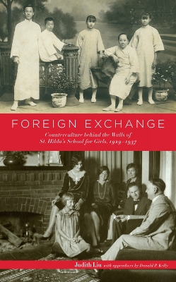 Foreign Exchange: Counterculture Behind the Walls of St. Hilda's School for Girls, 1929-1937 - Liu, Judith