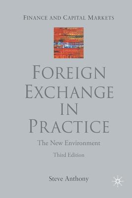 Foreign Exchange in Practice: The New Environment, Third Edition - Anthony, S