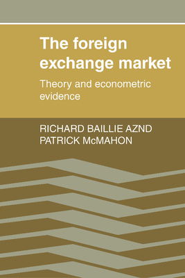 Foreign Exchange Market: Theory and Econometric Evidence - Baillie, Richard, and McMahon, Patrick