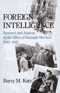 Foreign Intelligence: Research and Analysis in the Office of Strategic Services, 1942-1945 - Katz, Barry M