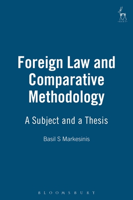 Foreign Law and Comparative Methodology: A Subject and a Thesis - Markesinis, Basil S