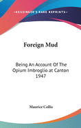 Foreign Mud: Being An Account Of The Opium Imbroglio at Canton 1947