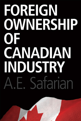 Foreign Ownership of Canadian Industry - Safarian, A.E.