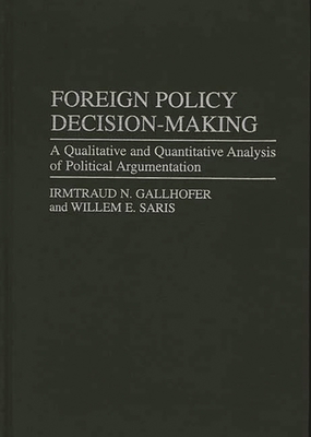 Foreign Policy Decision-Making: A Qualitative and Quantitative Analysis of Political Argumentation - Gallhofer, Irmtraud N, and Saris, Willem E