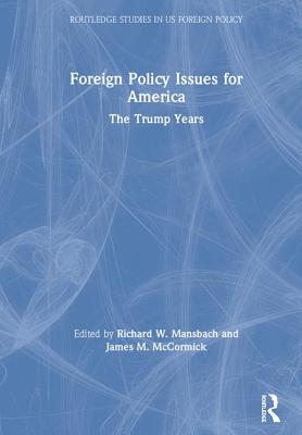 Foreign Policy Issues for America: The Trump Years - Mansbach, Richard W. (Editor), and McCormick, James M. (Editor)