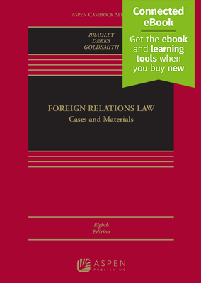 Foreign Relations Law: Cases and Materials [Connected Ebook] - Bradley, Curtis a, and Deeks, Ashley, and Goldsmith, Jack L