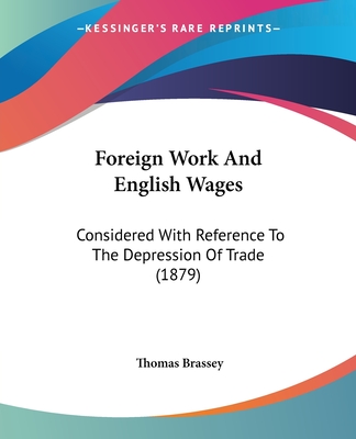 Foreign Work And English Wages: Considered With Reference To The Depression Of Trade (1879) - Brassey, Thomas