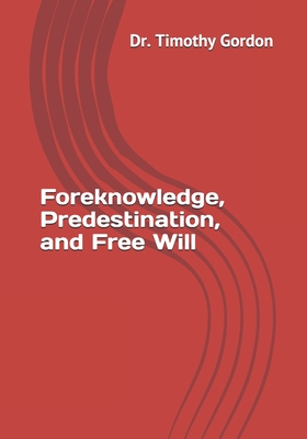 Foreknowledge, Predestination, and Free Will - Gordon, Timothy