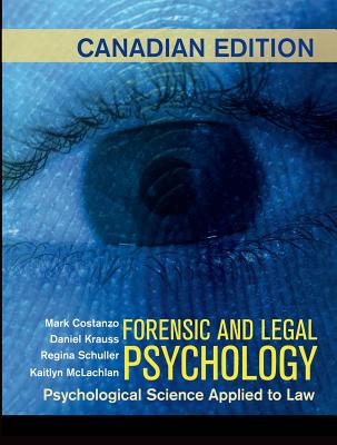 Forensic and Legal Psychology: Canadian Edition: Psychological Science Applied to Law - Costanzo, Mark, and Krauss, Daniel, and Schuller, Regina