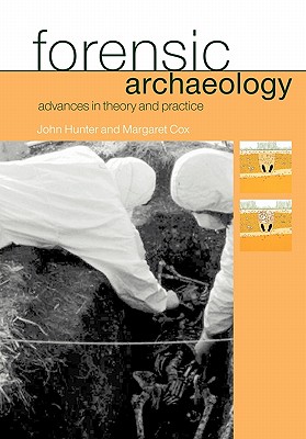 Forensic Archaeology: Advances in Theory and Practice - Cox, Margaret, and Hunter, John