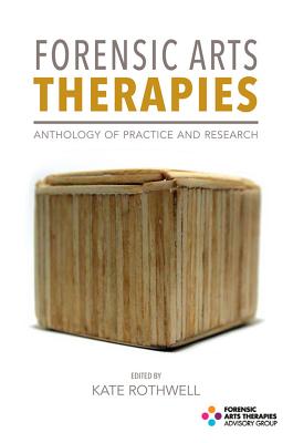 Forensic Arts Therapies: Anthology of Practice and Research - Rothwell, Kate (Editor)