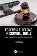 Forensic Firearms in Criminal Trials: Legal, Investigative, and Scientific Aspects