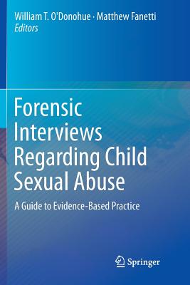 Forensic Interviews Regarding Child Sexual Abuse: A Guide to Evidence-Based Practice - O'Donohue, William T, Dr., PhD (Editor), and Fanetti, Matthew (Editor)