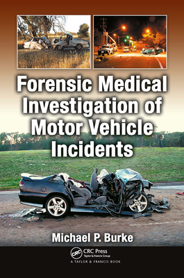 Forensic Medical Investigation of Motor Vehicle Incidents - Burke, Michael P