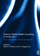 Forensic Mental Health Consulting in Family Law: Part of the Problem or Part of the Solution?