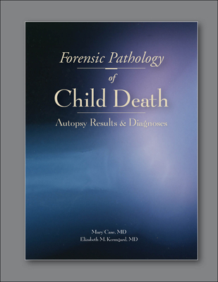 Forensic Pathology of Child Death: Autopsy Results & Diagnoses - Case, Mary E, and Kermgard, Elizabeth M