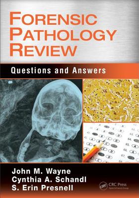 Forensic Pathology Review: Questions and Answers - Wayne, MD, John M., and Schandl, Cynthia A., and Presnell, MD, S. Erin