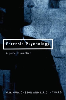Forensic Psychology: A Guide to Practice - Gudjonsson, G H, and Haward, L R C