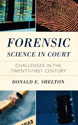 Forensic Science in Court: Challenges in the Twenty First Century - Shelton, Donald, Hon.