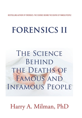 Forensics Ii: The Science Behind the Deaths of Famous and Infamous People - Milman, Harry A, PhD