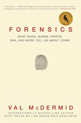 Forensics: What Bugs, Burns, Prints, Dna, and More Tell Us about Crime - McDermid, Val