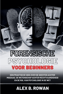 Forensische psychologie voor beginners: Een praktische gids over de geesten achter misdaad, de wetenschap achter rechtvaardigheid en de rol van psychologie in de wet