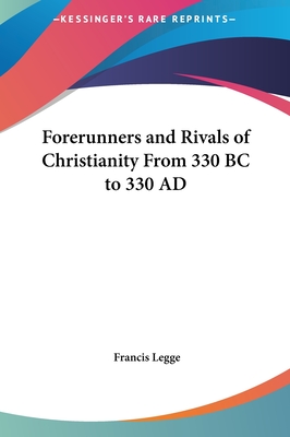 Forerunners and Rivals of Christianity From 330 BC to 330 AD - Legge, Francis