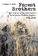 Forest Brothers: The Account of an Anti-Soviet Lithuanian Freedom Fighter, 1944-1948 - Luksa, Juozas, and Vince, Laima (Translated by)