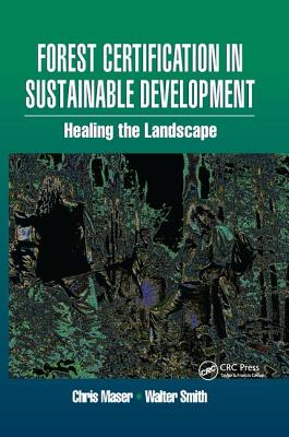 Forest Certification in Sustainable Development: Healing the Landscape - Smith, Walter, and Maser, Chris