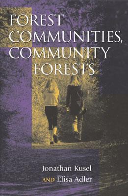 Forest Communities, Community Forests: Struggles and Successes in Rebuilding Communities and Forests - Kusel, Jonathan, and Belsky, Jill (Contributions by), and Brendler, Thomas (Contributions by)