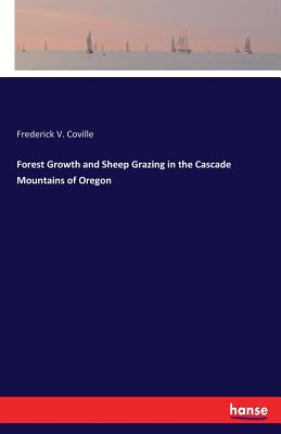 Forest Growth and Sheep Grazing in the Cascade Mountains of Oregon - Coville, Frederick V