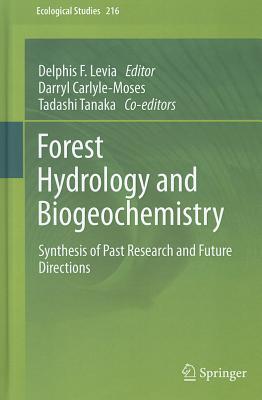 Forest Hydrology and Biogeochemistry: Synthesis of Past Research and Future Directions - Levia, Delphis F. (Editor), and Carlyle-Moses, Darryl (Editor), and Tanaka, Tadashi (Editor)