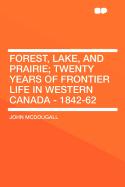 Forest, Lake, and Prairie; Twenty Years of Frontier Life in Western Canada - 1842-62