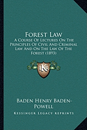 Forest Law: A Course Of Lectures On The Principles Of Civil And Criminal Law And On The Law Of The Forest (1893)