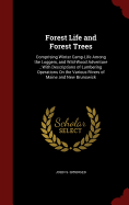 Forest Life and Forest Trees: Comprising Winter Camp-Life Among the Loggers, and Wild-Wood Adventure; With Descriptions of Lumbering Operations on the Various Rivers of Maine and New Brunswick