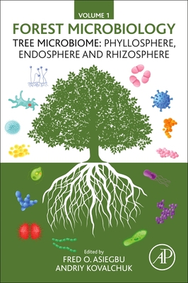 Forest Microbiology: Volume 1: Tree Microbiome: Phyllosphere, Endosphere and Rhizosphere - O Asiegbu, Fred (Editor), and Kovalchuk, Andriy (Editor)