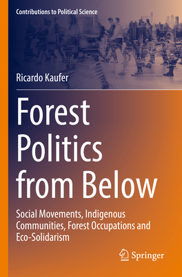 Forest Politics from Below: Social Movements, Indigenous Communities, Forest Occupations and Eco-Solidarism - Kaufer, Ricardo