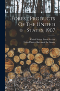 Forest Products of the United States, 1907...