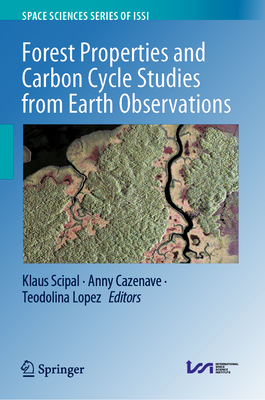 Forest Properties and Carbon Cycle Studies from Earth Observations - Scipal, Klaus (Editor), and Cazenave, Anny (Editor), and Lopez, Teodolina (Editor)