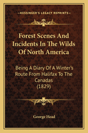 Forest Scenes and Incidents in the Wilds of North America: Being a Diary of a Winter's Route from Halifax to the Canadas (1829)