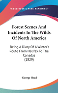 Forest Scenes And Incidents In The Wilds Of North America: Being A Diary Of A Winter's Route From Halifax To The Canadas (1829)