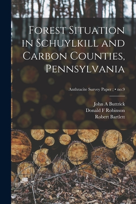 Forest Situation in Schuylkill and Carbon Counties, Pennsylvania; no.9 - Buttrick, John A, and Robinson, Donald F, and Bartlett, Robert