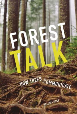 Forest Talk: How Trees Communicate - Koch, Melissa