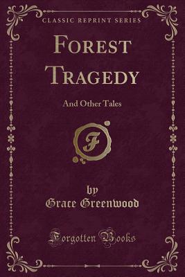 Forest Tragedy: And Other Tales (Classic Reprint) - Greenwood, Grace